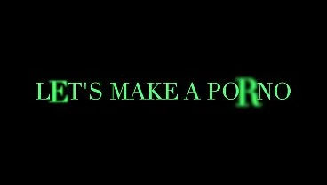 WE SHOULD MAKE A PORNO